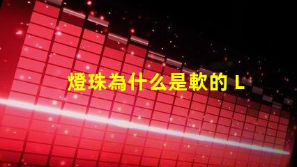 燈珠為什么是軟的 LED燈珠為什么會燒